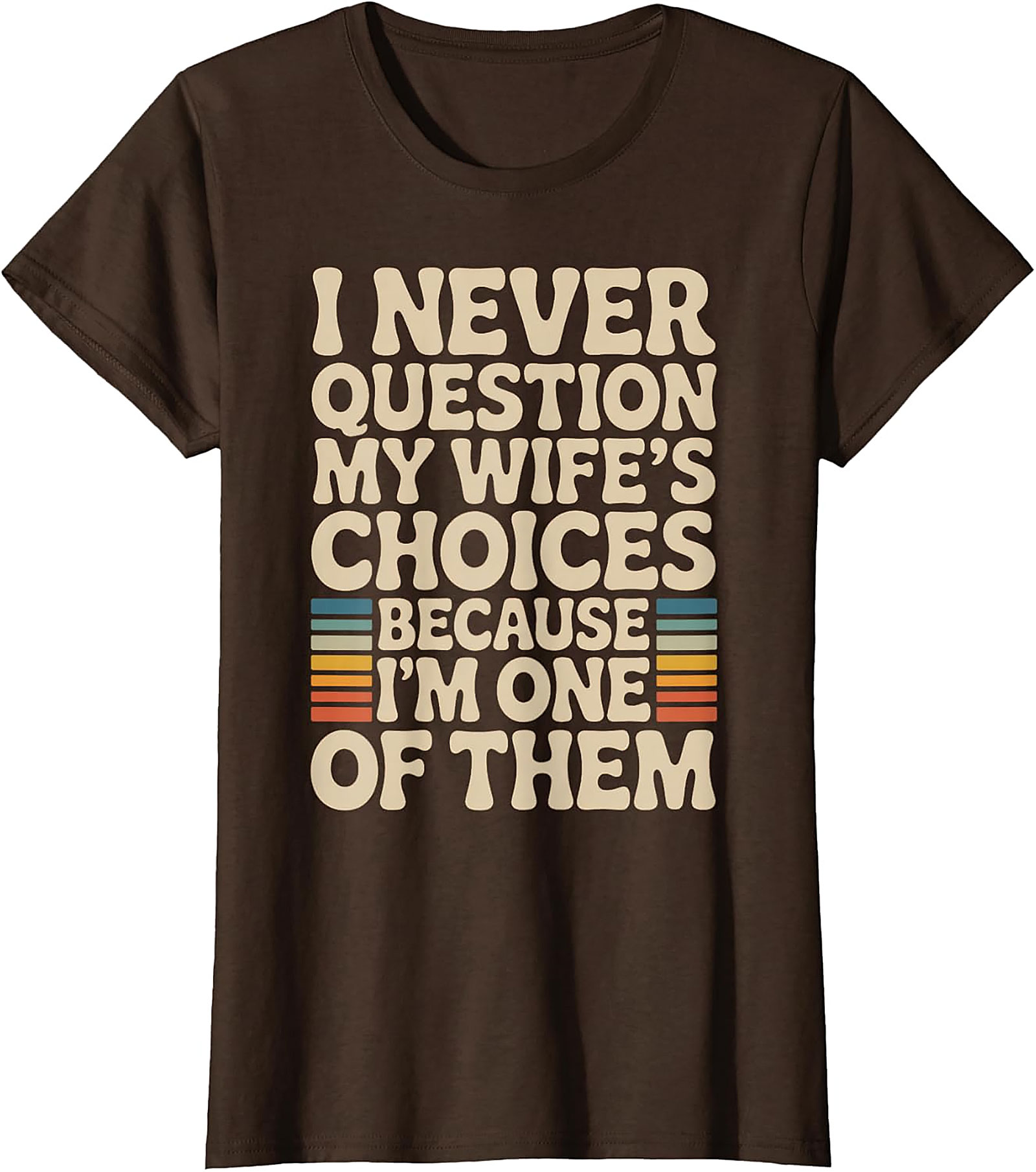 "I Never Question My Wife's Choices" Funny Husband T-Shirt