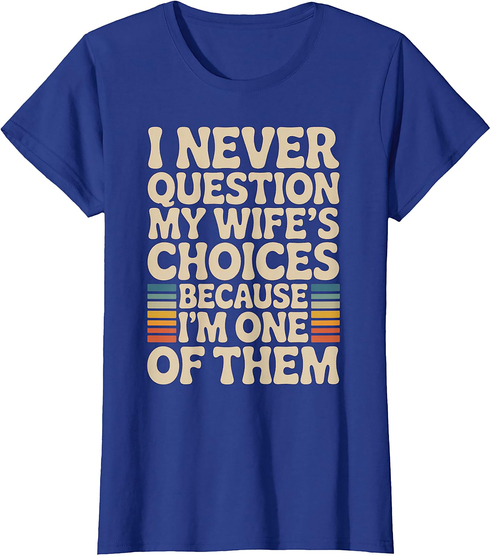 "I Never Question My Wife's Choices" Funny Husband T-Shirt