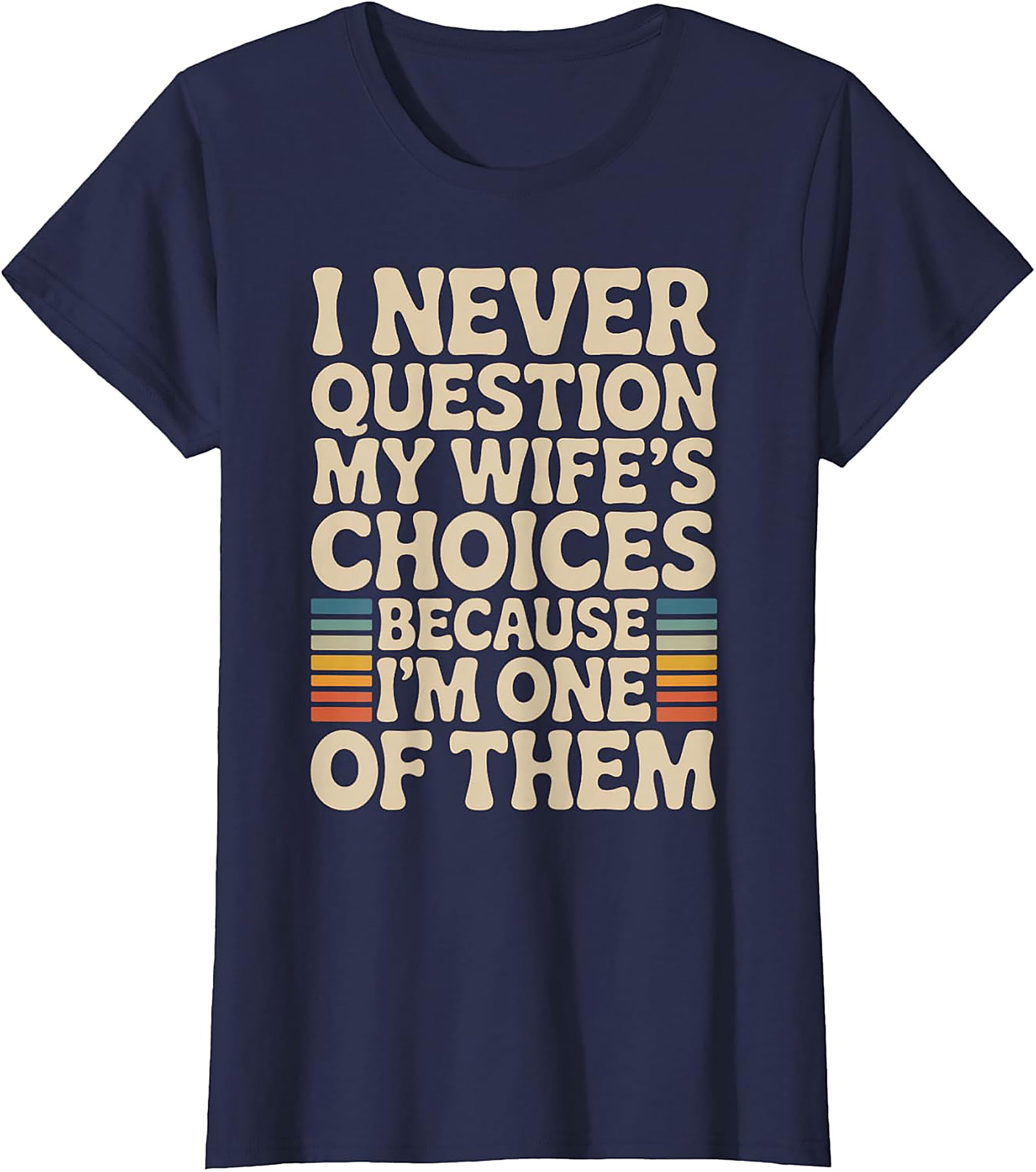 "I Never Question My Wife's Choices" Funny Husband T-Shirt