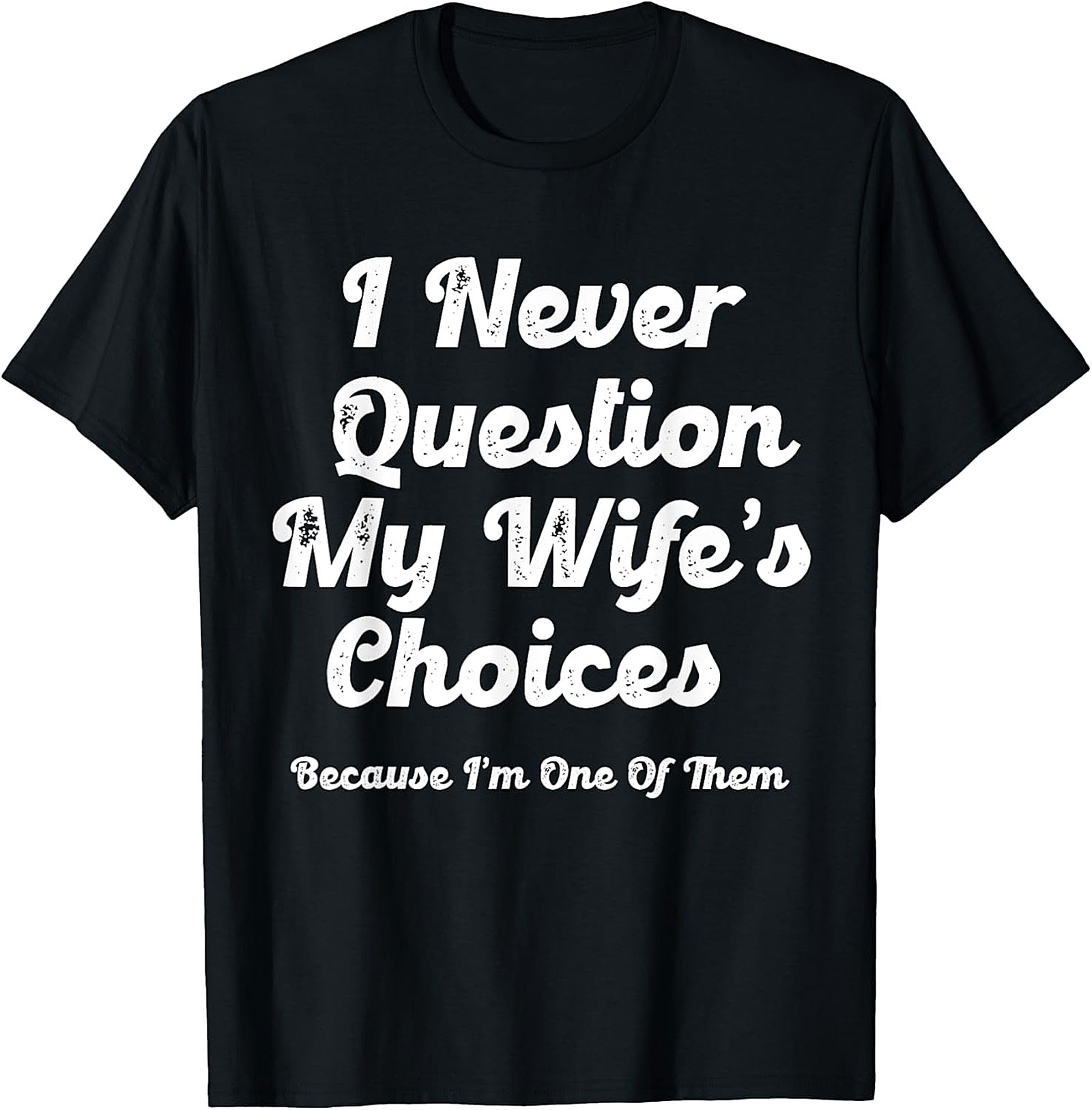 Funny Husband T-Shirt | I Never Question My Wife's Choices