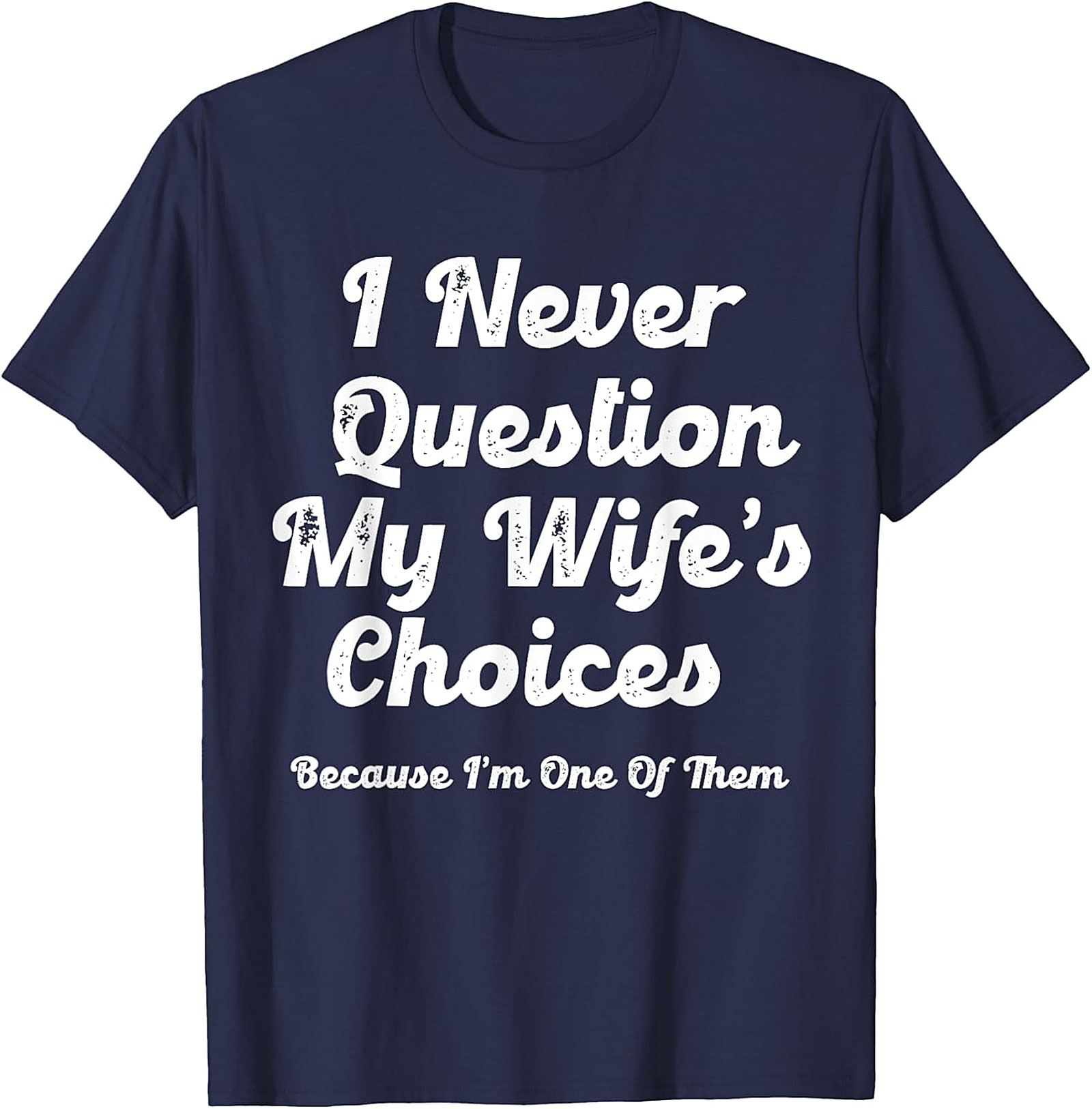 Funny Husband T-Shirt | I Never Question My Wife's Choices