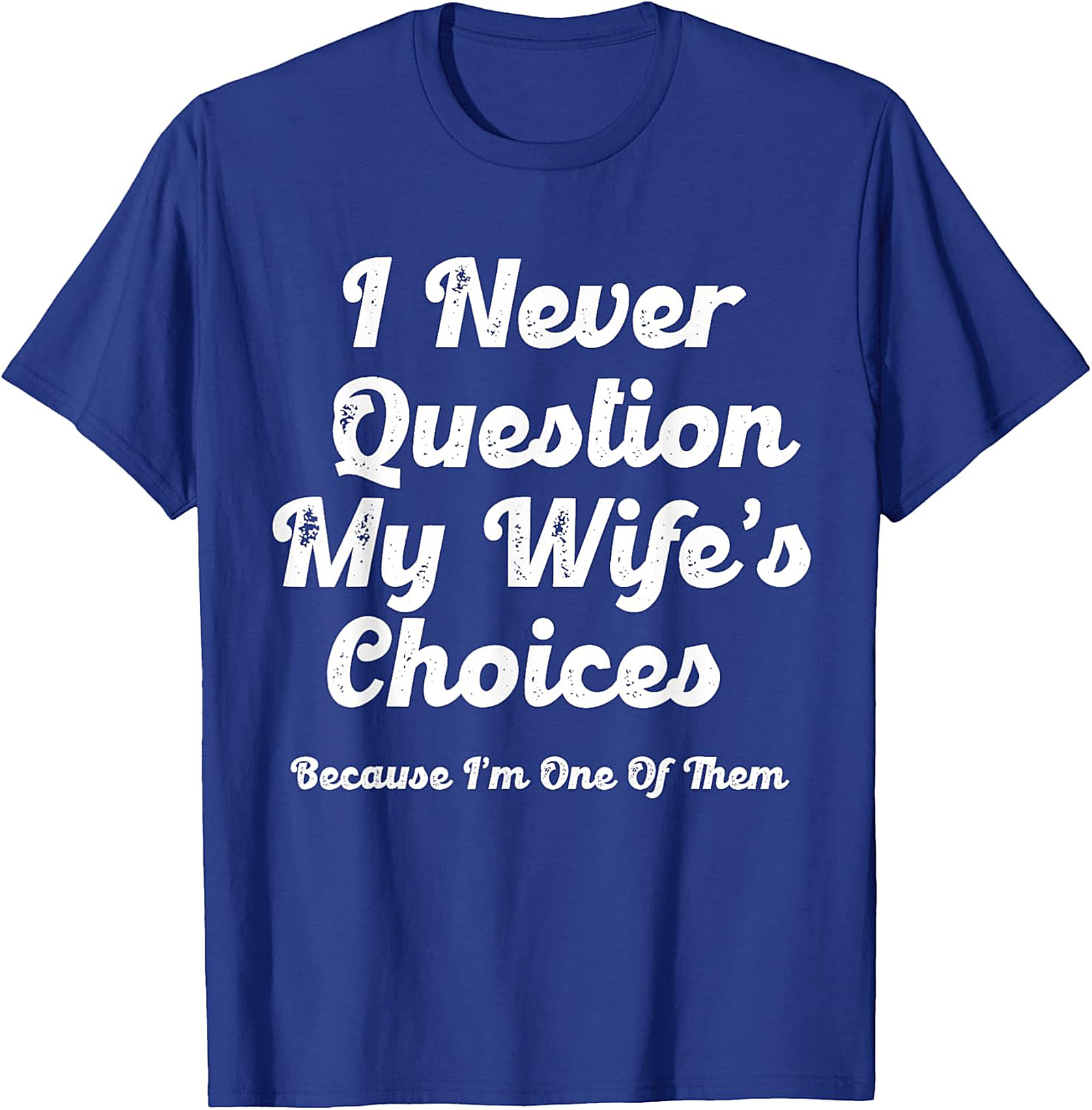 Funny Husband T-Shirt | I Never Question My Wife's Choices