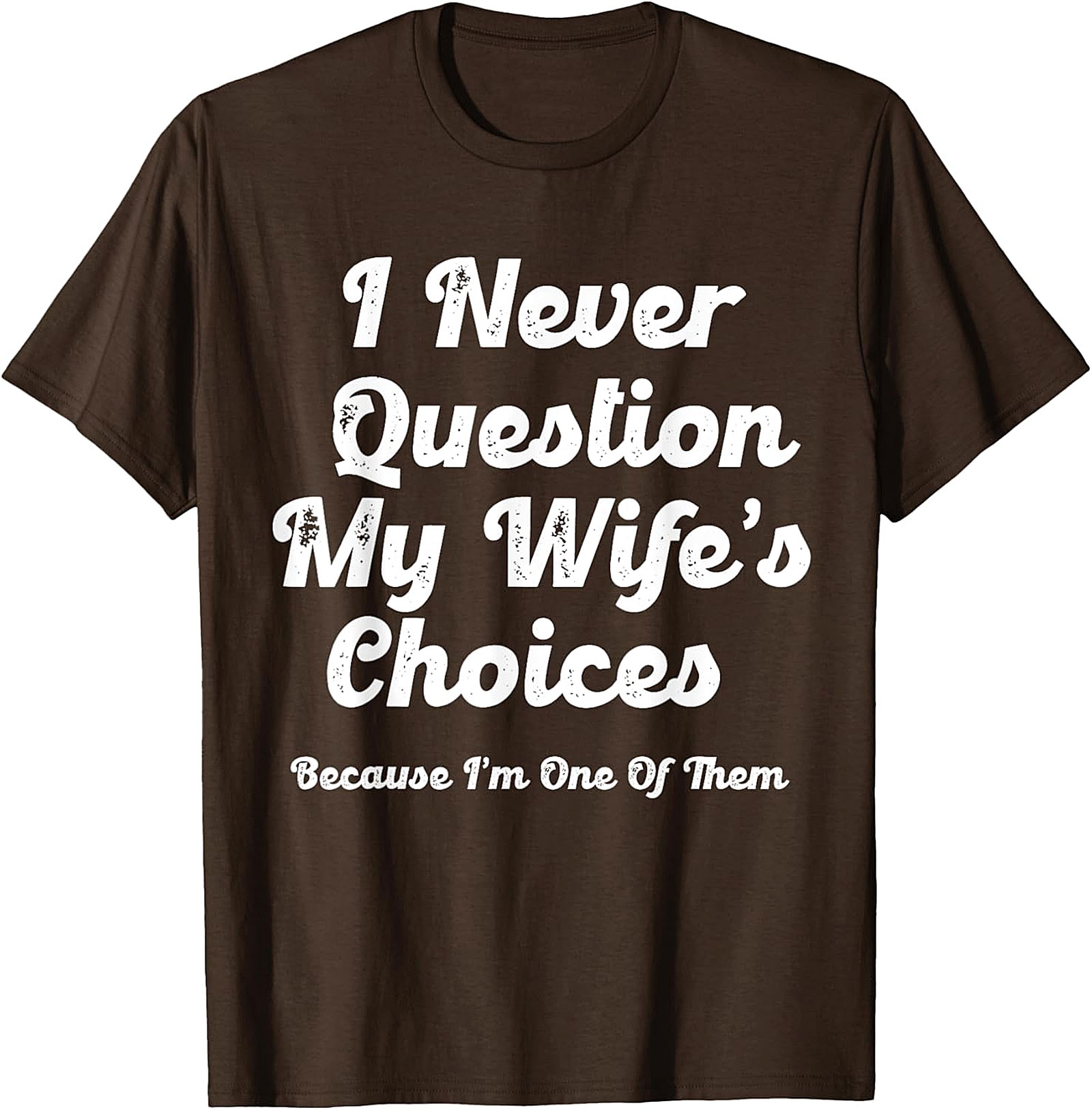 Funny Husband T-Shirt | I Never Question My Wife's Choices