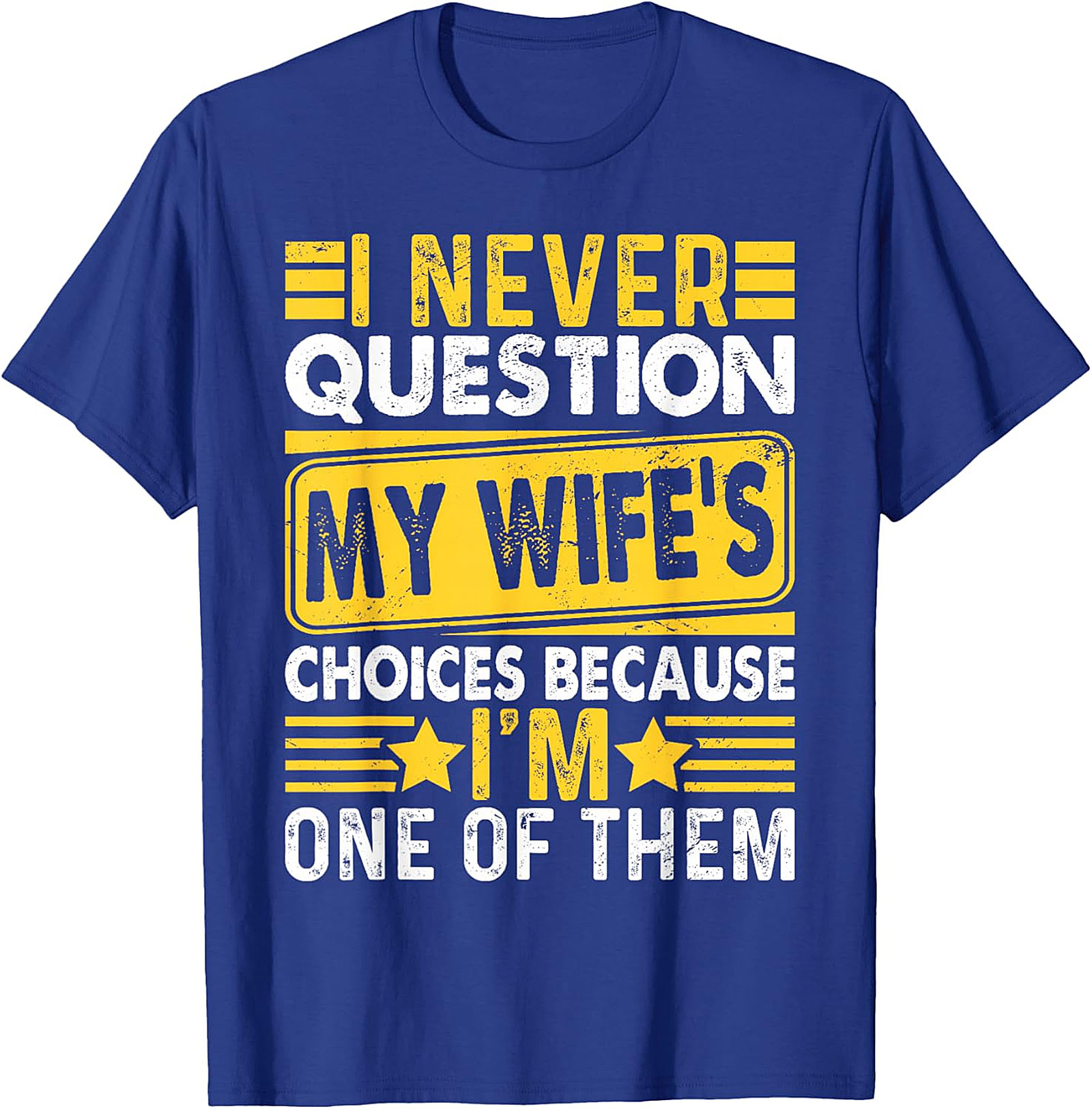 Funny Husband T-Shirt - I Never Question My Wife's Choices