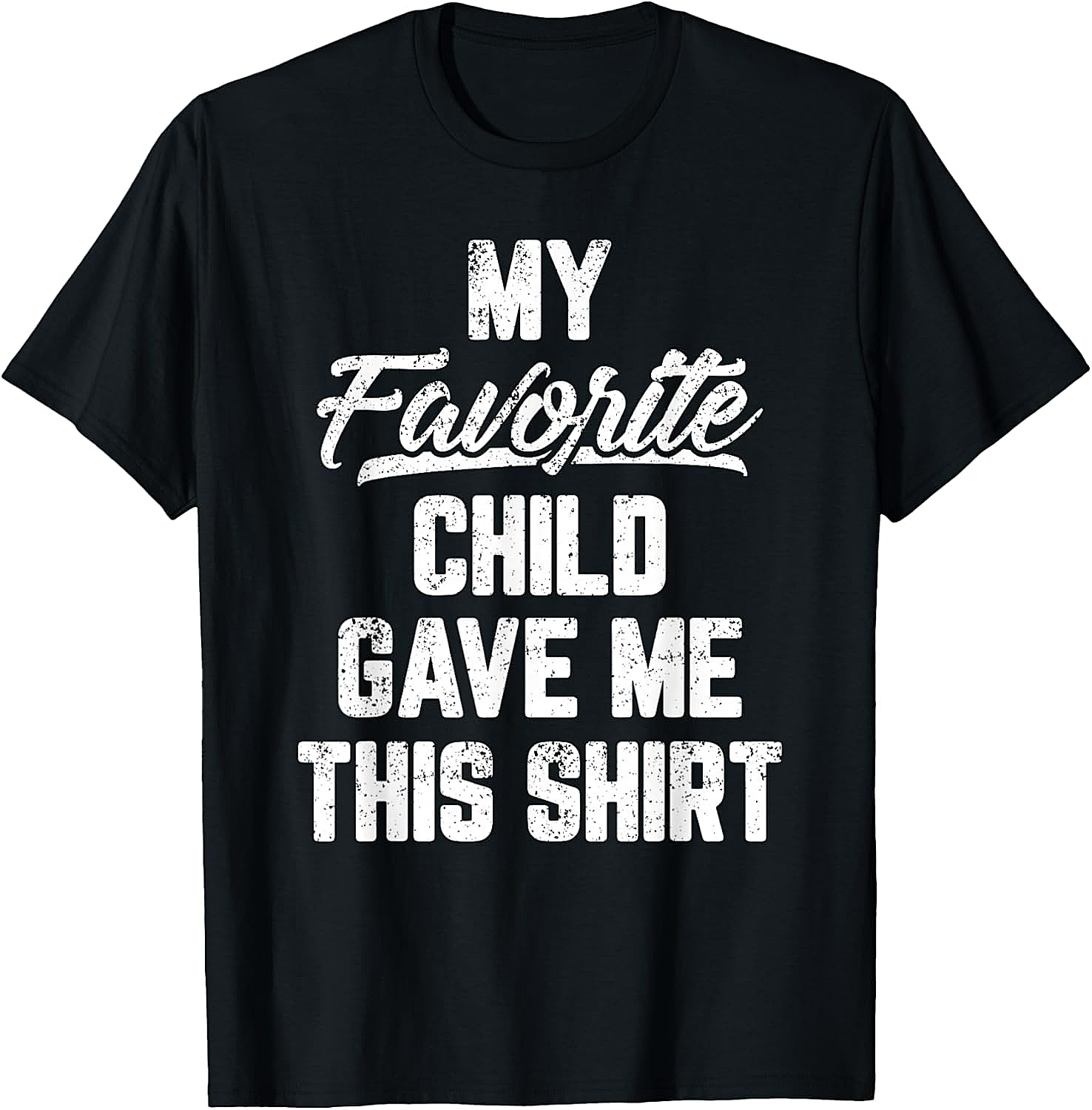 My Favorite Child Gave Me This Shirt - Funny Parent Tee