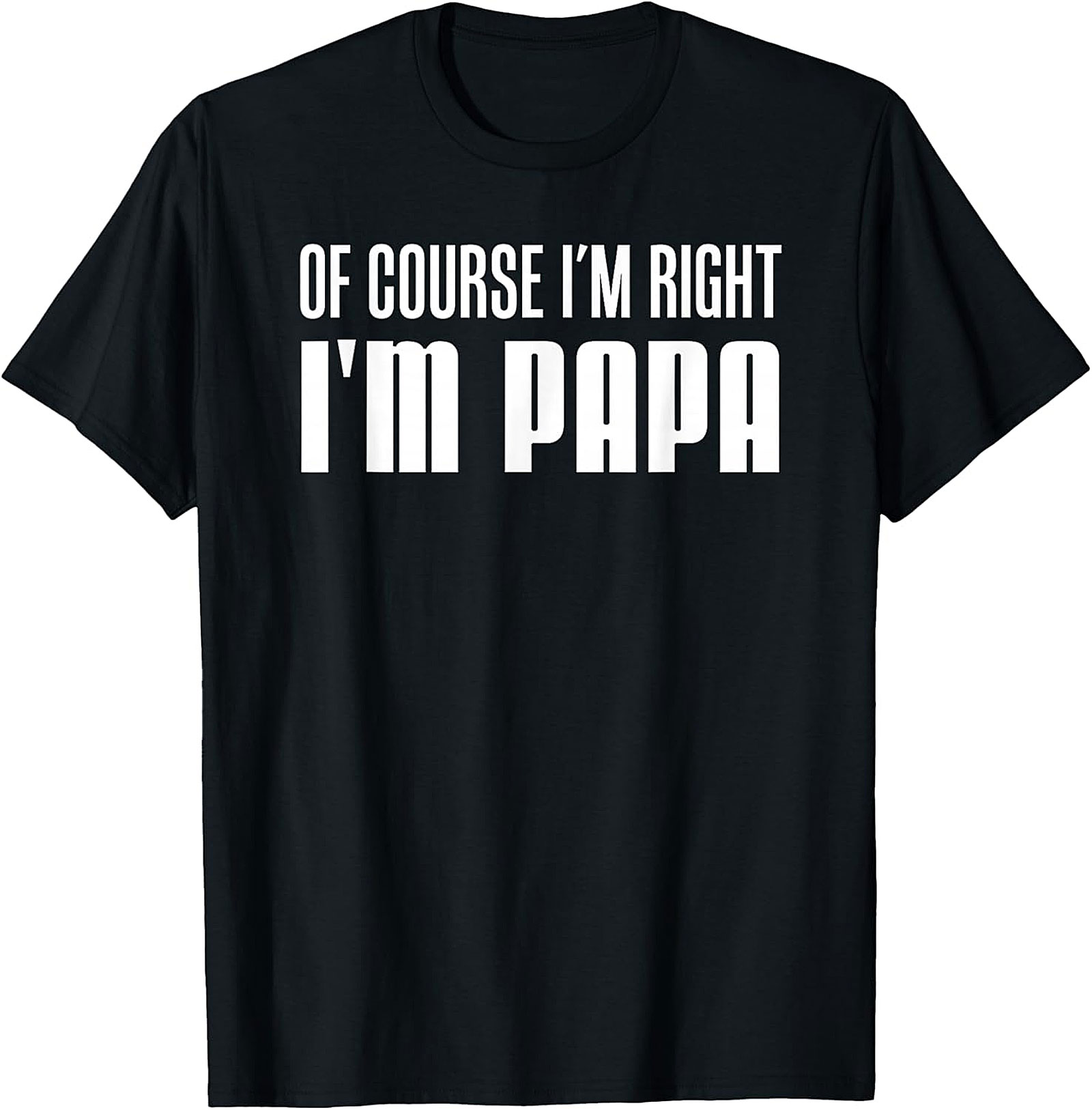 Of Course I'm Right I'm Papa T-Shirt | Funny Gift Tee