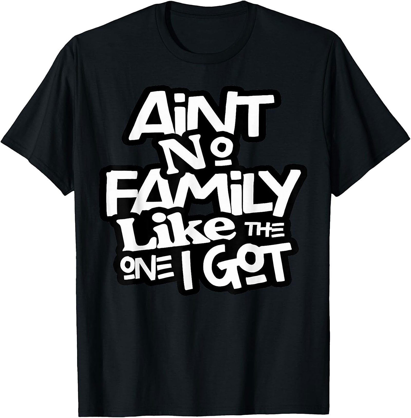 Ain't No Family Like The One I Got Family Graphic Tee