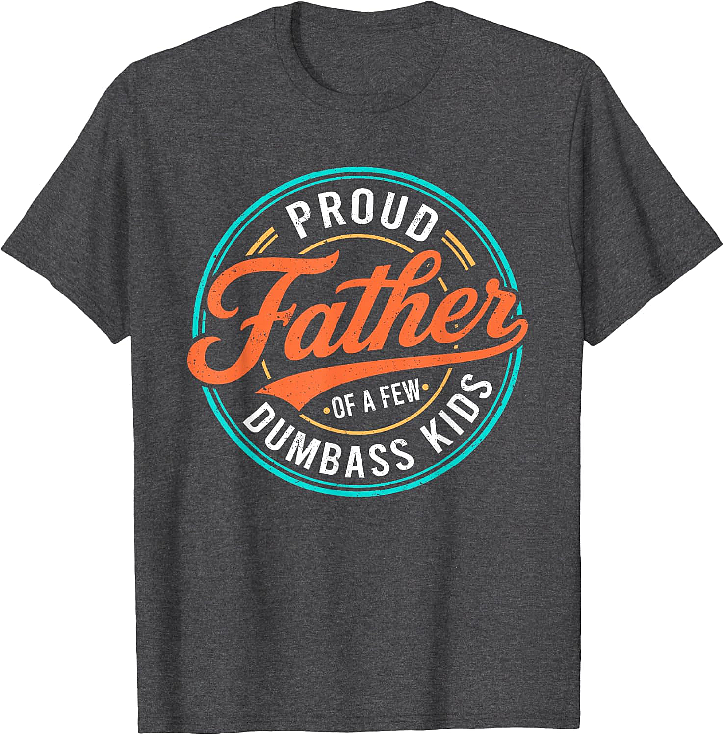  Proud Father of a Few Dumbass Kids T-Shirt Funny Dad Tee