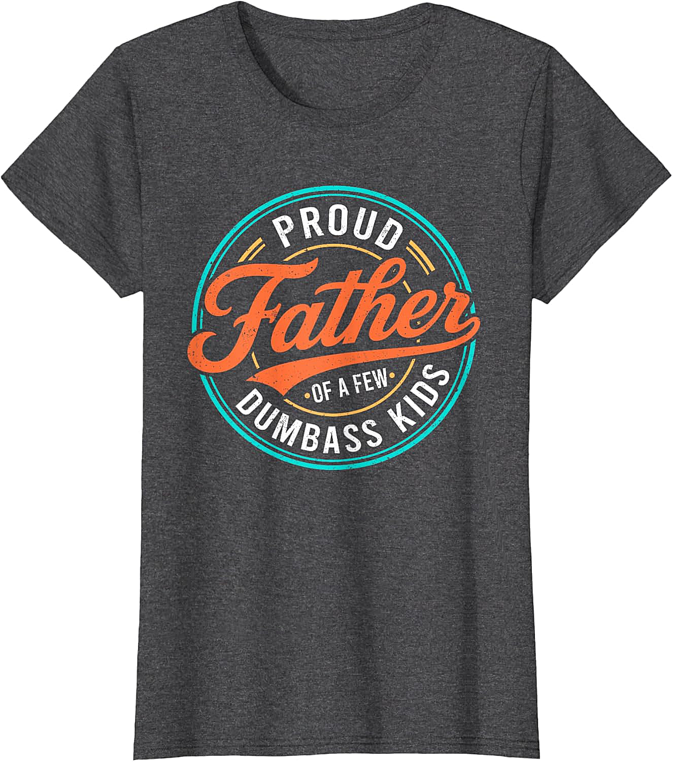  Proud Father of a Few Dumbass Kids T-Shirt Funny Dad Tee