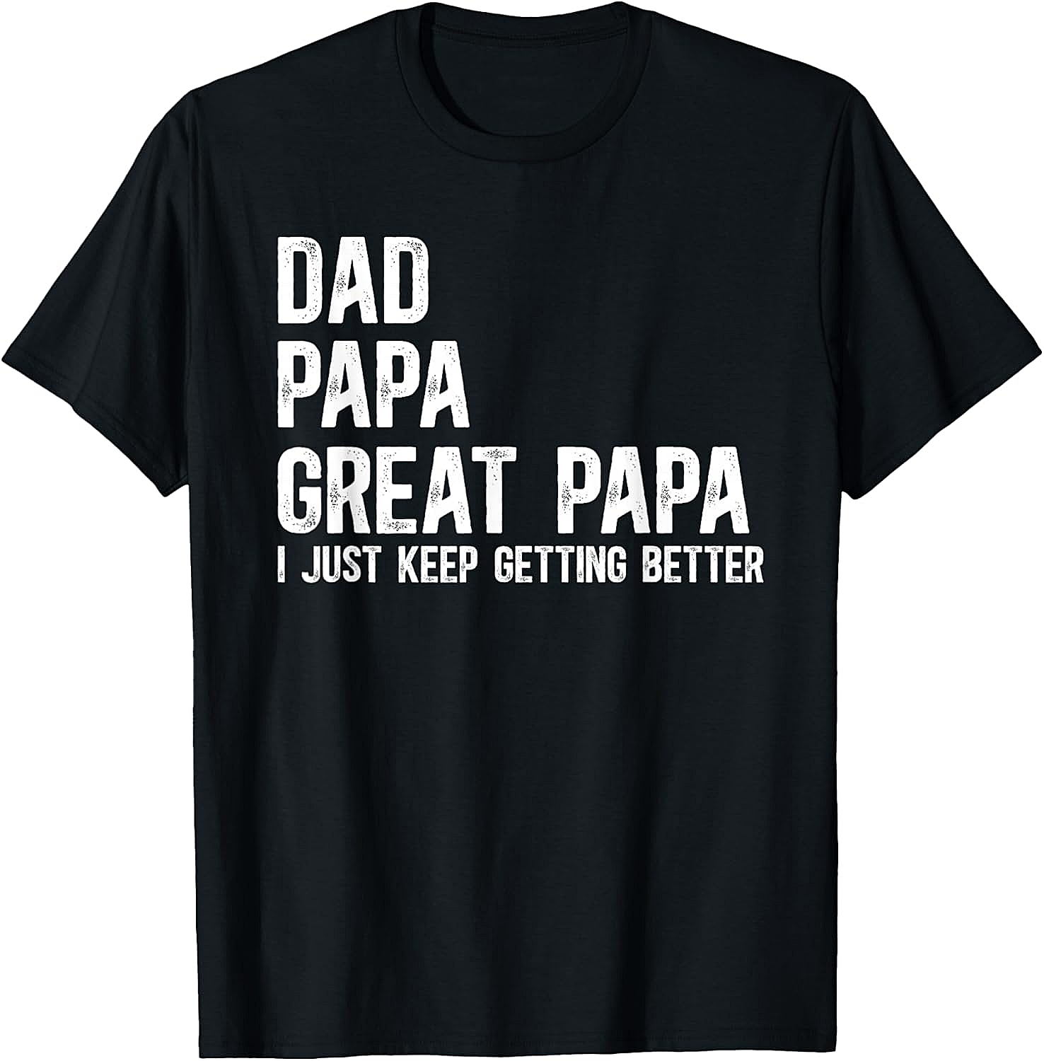 Great Papa T-Shirt - Dad Papa I Just Keep Getting Better