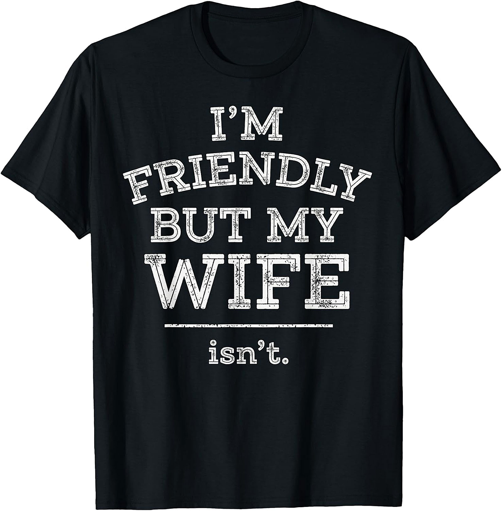 Funny Husband T-Shirt | I'm Friendly But My Wife Isn't Tee