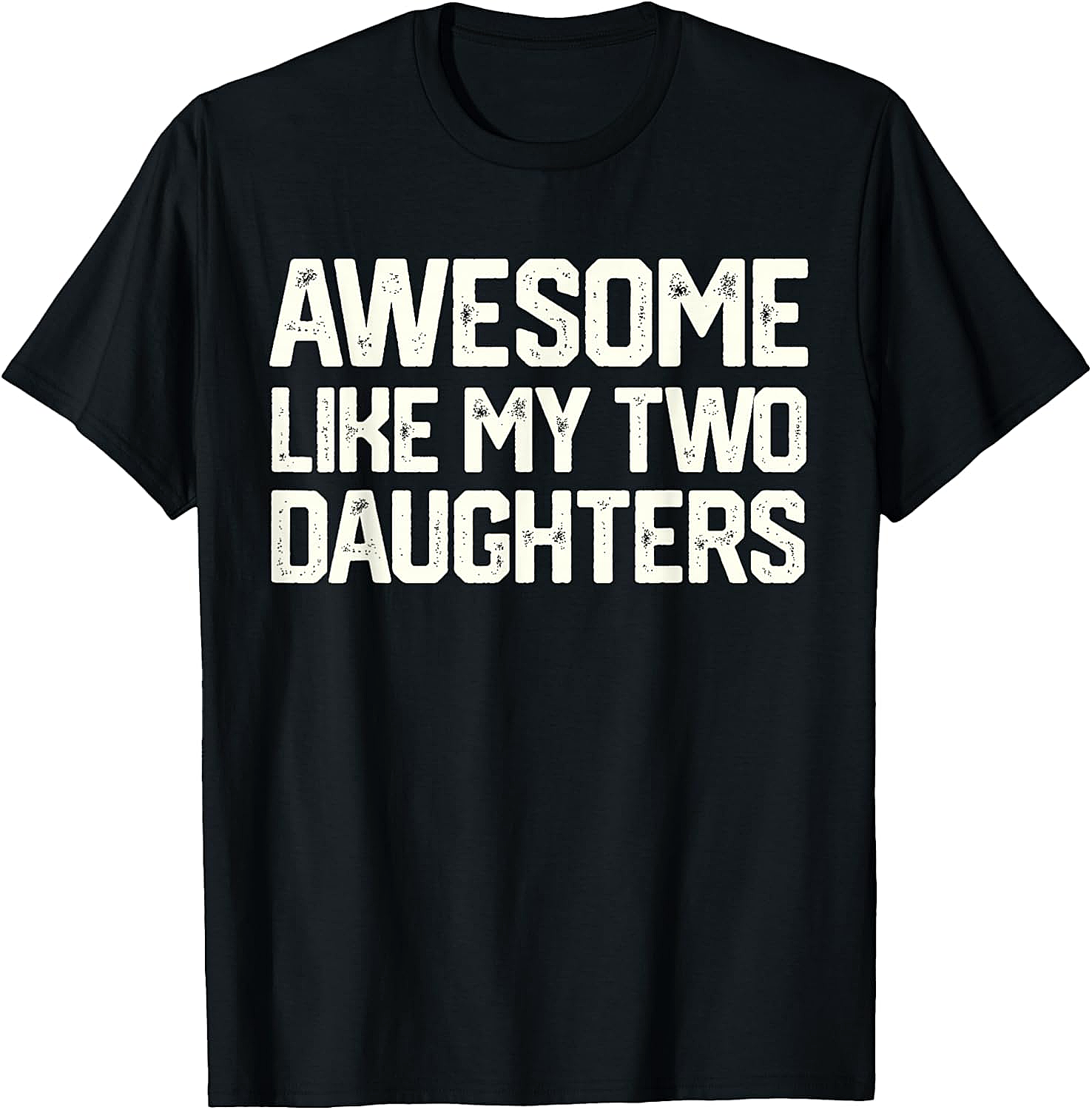 Awesome Like My Two Daughters T-Shirt - Dad Gift