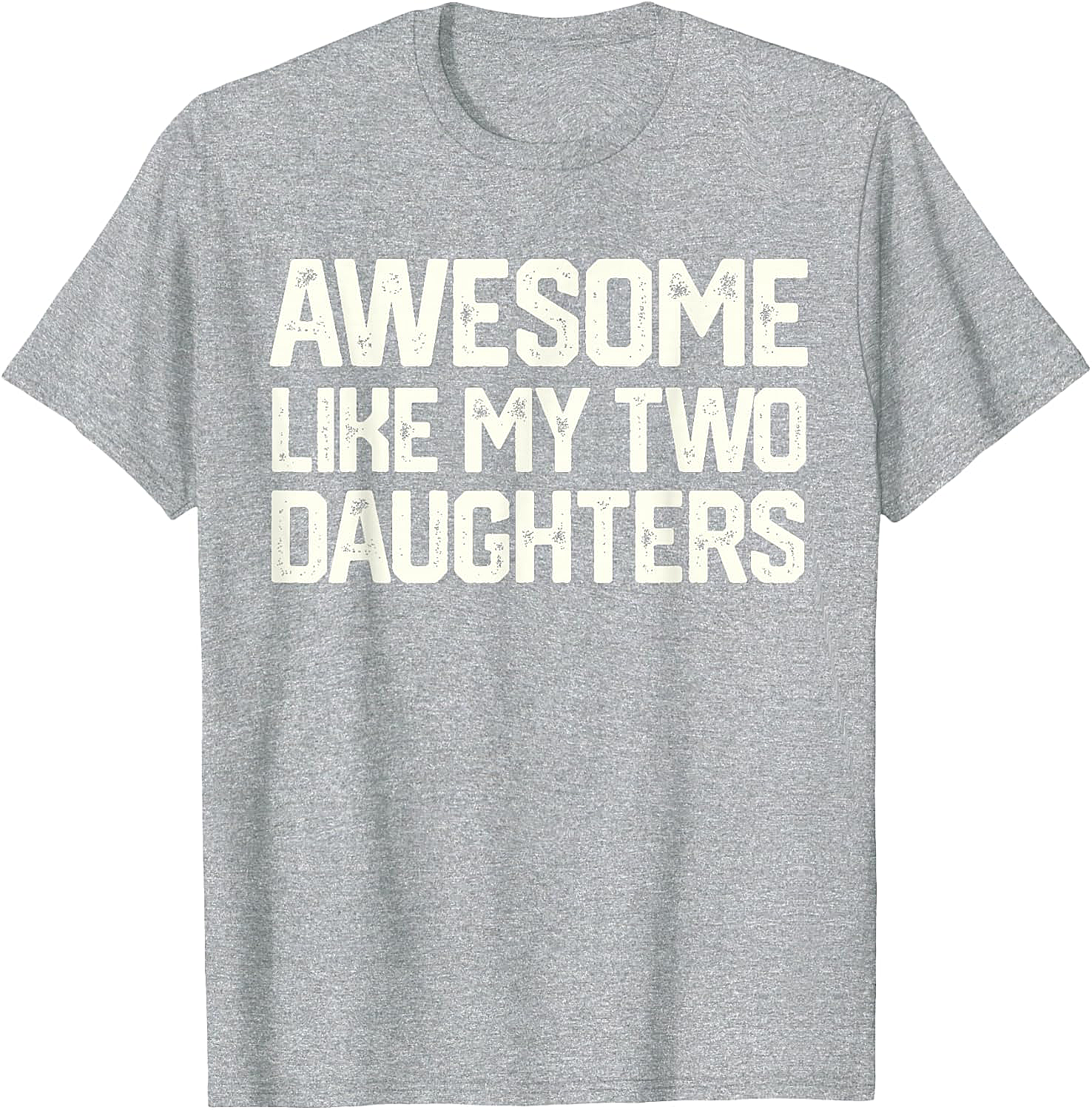 Awesome Like My Two Daughters T-Shirt - Dad Gift