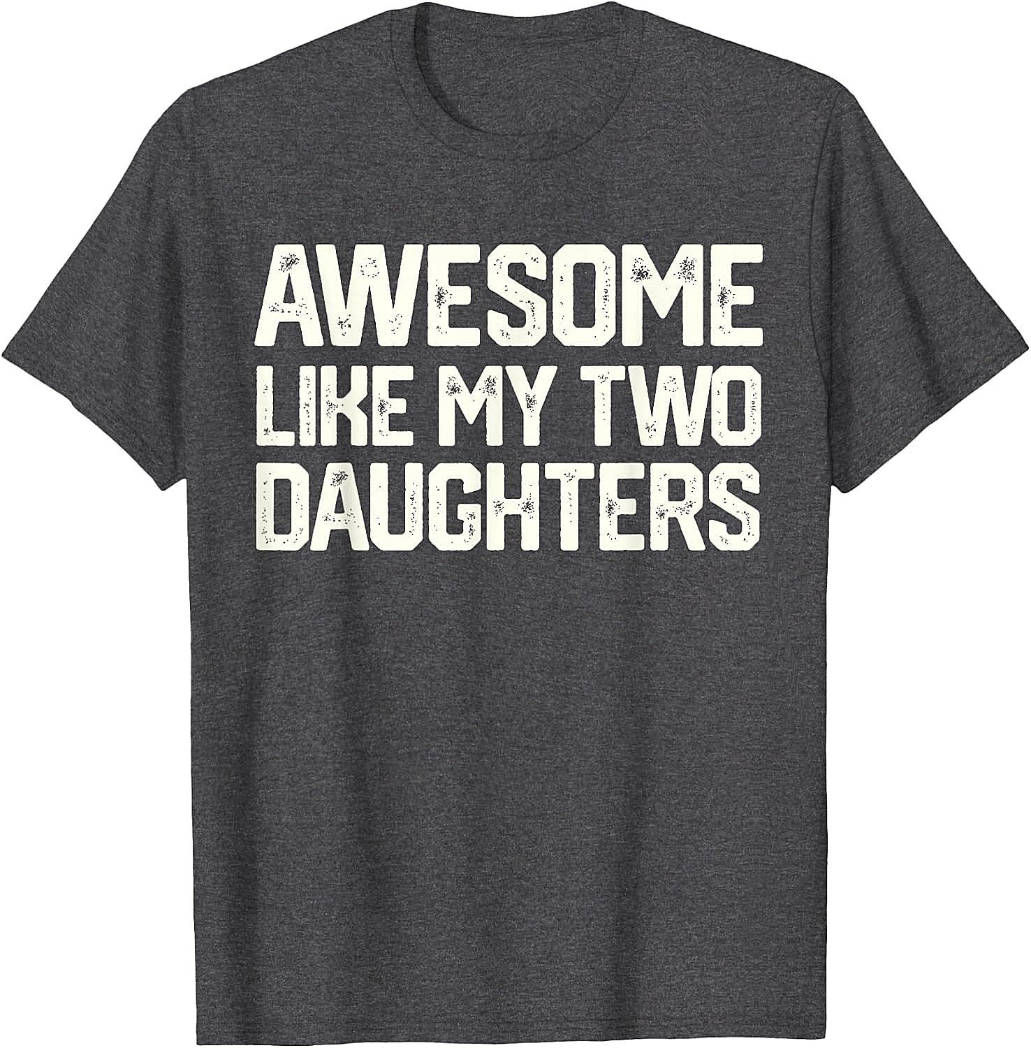 Awesome Like My Two Daughters T-Shirt - Dad Gift