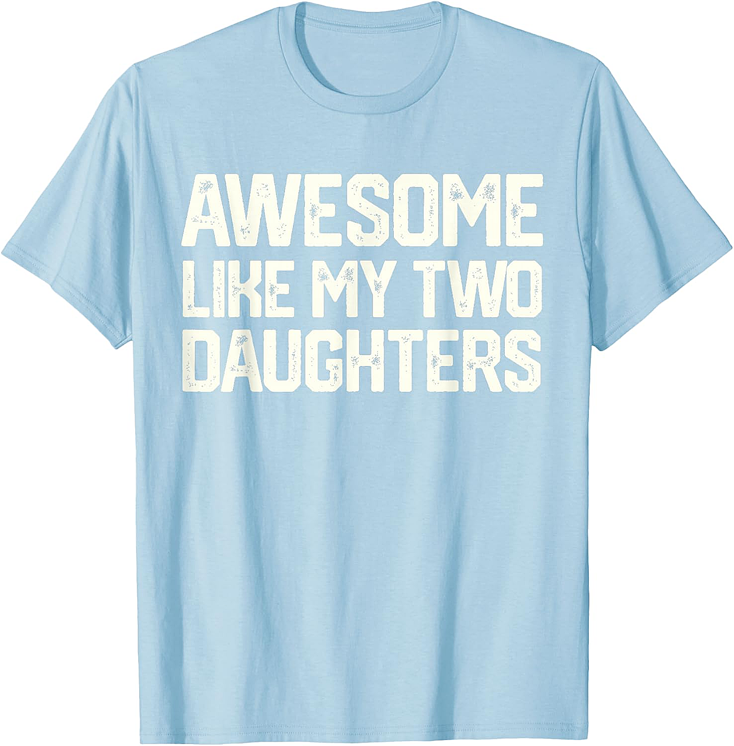 Awesome Like My Two Daughters T-Shirt - Dad Gift