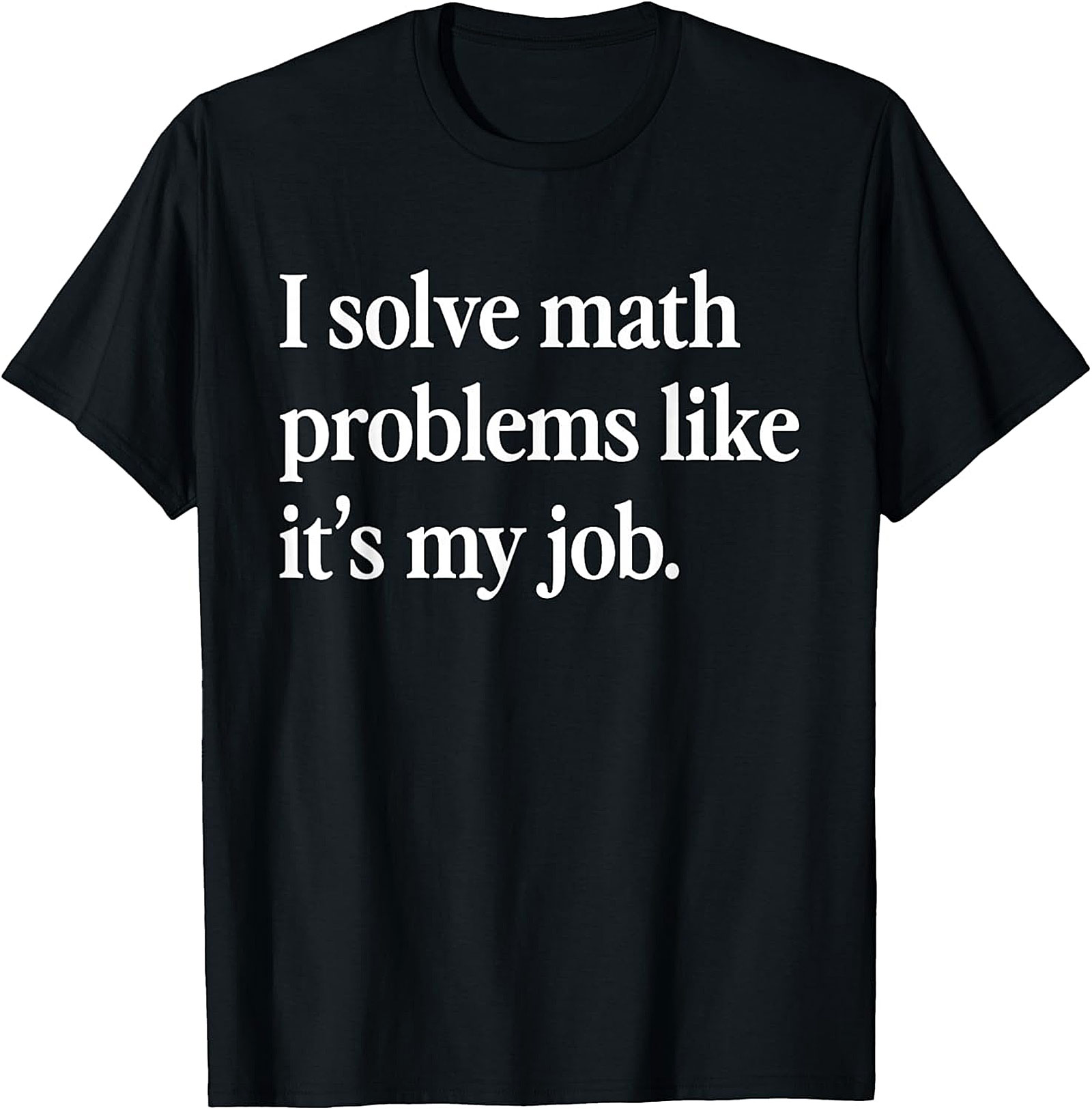 Funny Math Teacher T-Shirt | I Solve Math Problems Tee