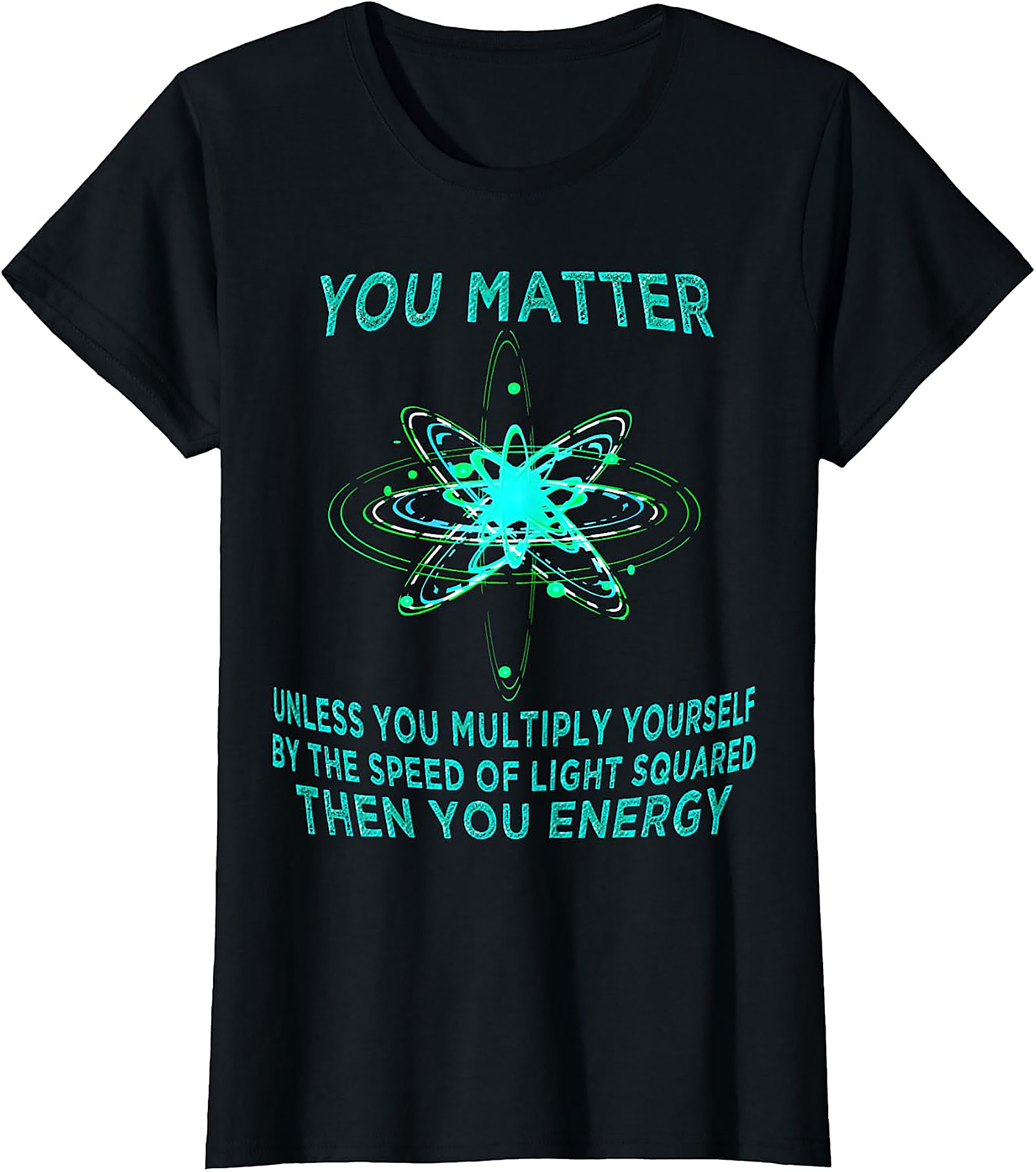 Funny Physics T-Shirt - You Matter You Energy