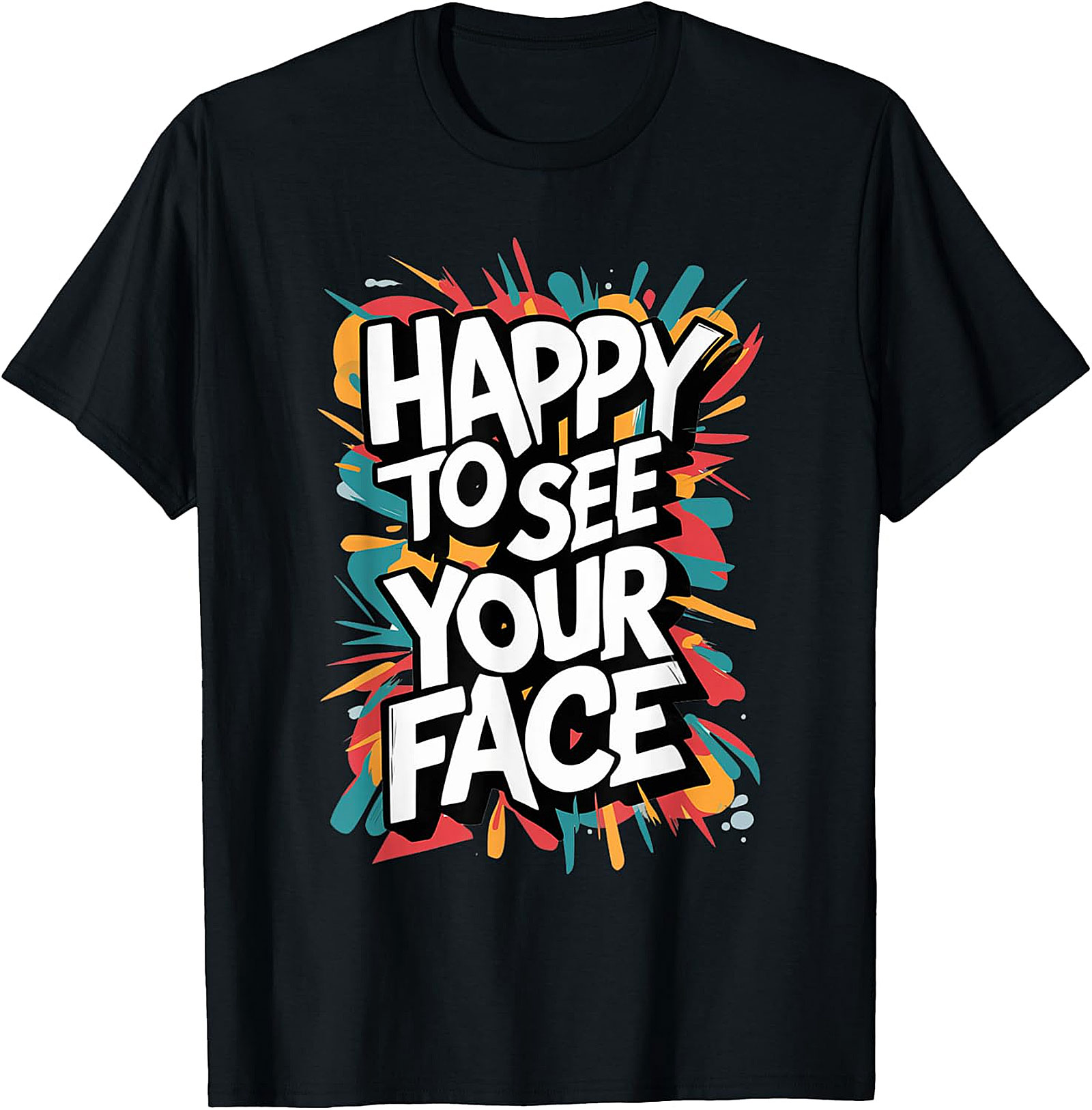 Happy To See Your Face T-Shirt | Funny Teacher Graphic Tee