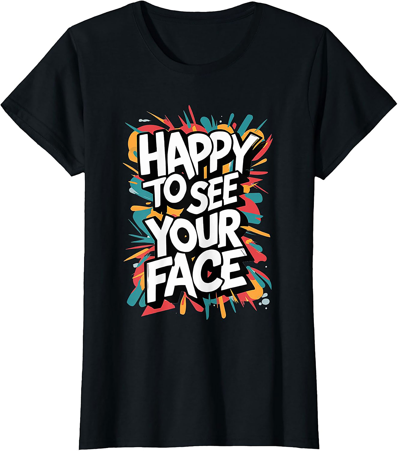 Happy To See Your Face T-Shirt | Funny Teacher Graphic Tee