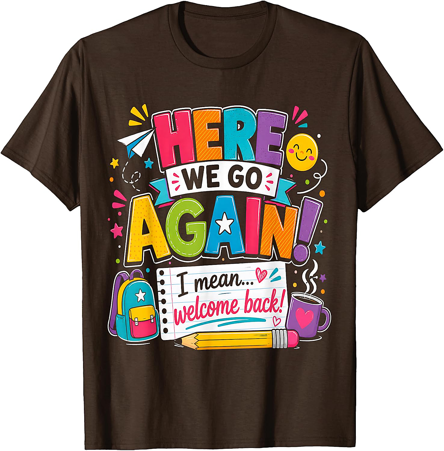 Funny Teacher T-Shirt | Here We Go Again Back to School Tee