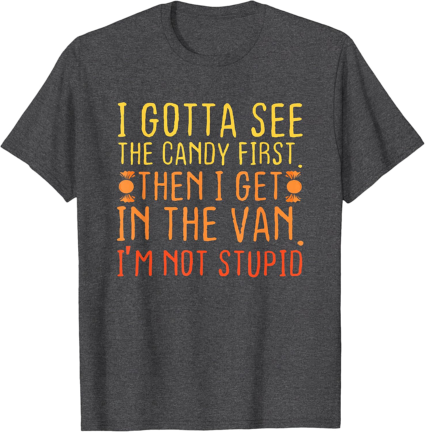 I Gotta See The Candy First T-Shirt Funny Creepy Adult Tee