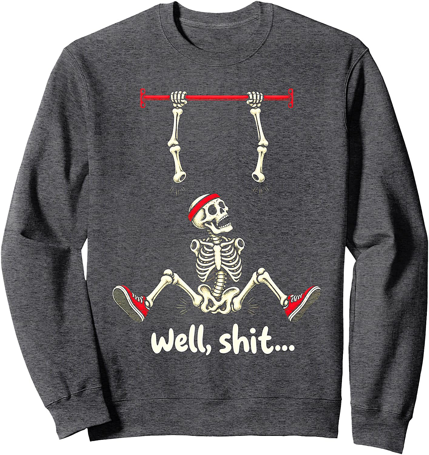  Well Shit Skeleton Pull Up Funny Gym Sweatshirt