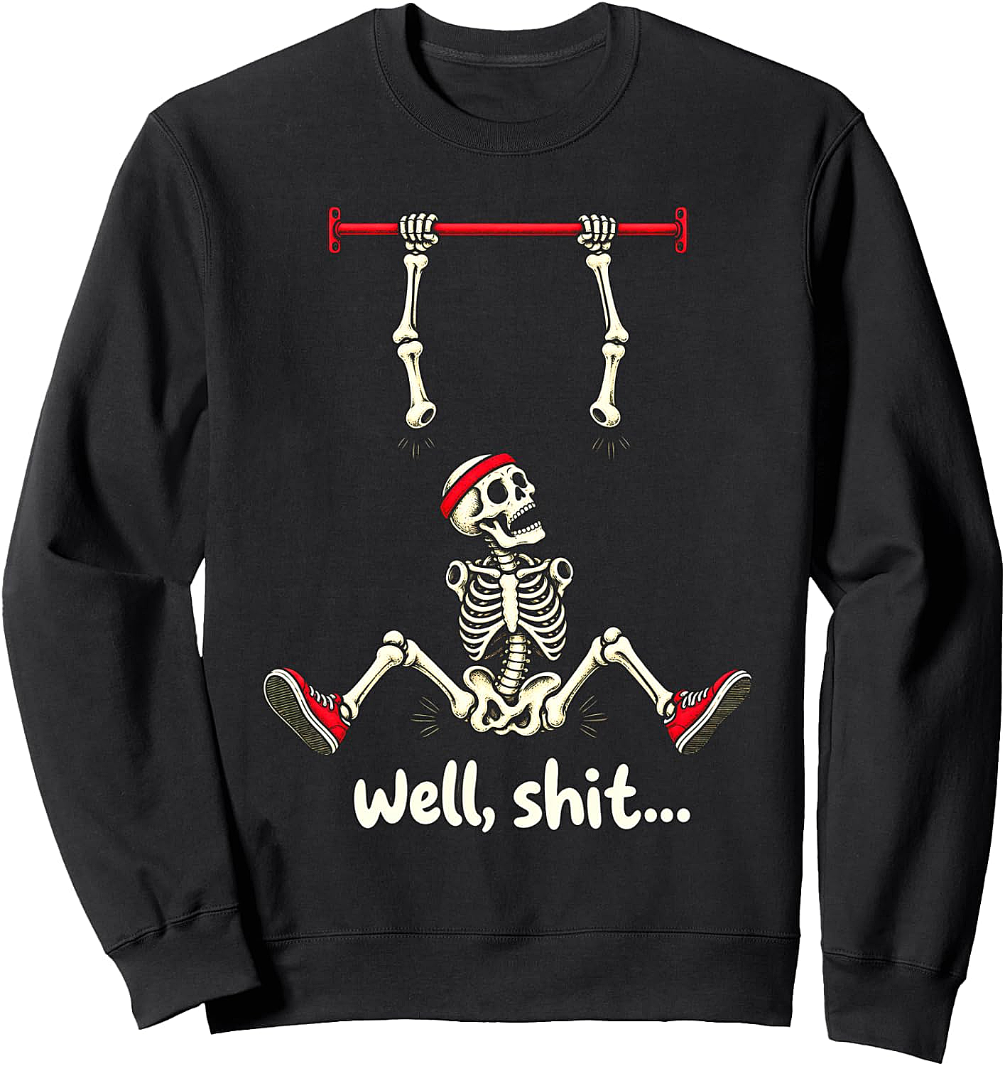  Well Shit Skeleton Pull Up Funny Gym Sweatshirt