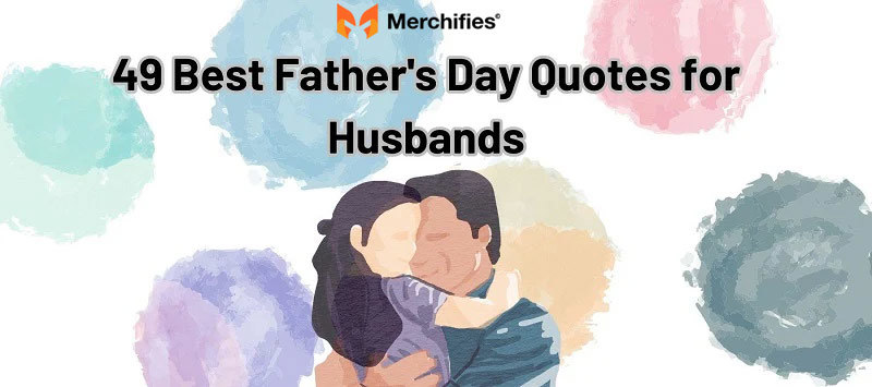 49 Best Father's Day Quotes to Share with Your Husband