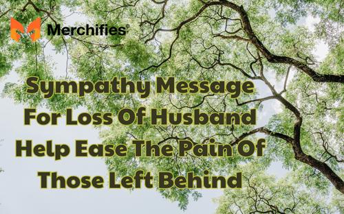 100+ Sympathy Message For Loss Of Husband Help Ease The Pain Of Those Left Behind