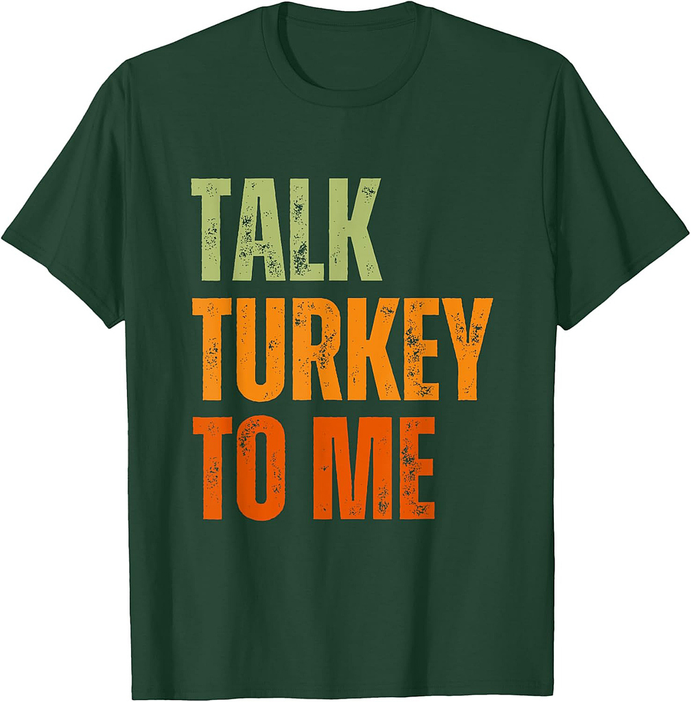 Funny sarcastic Food lovers Talk Turkey to Me Thanksgiving T-Shirt
