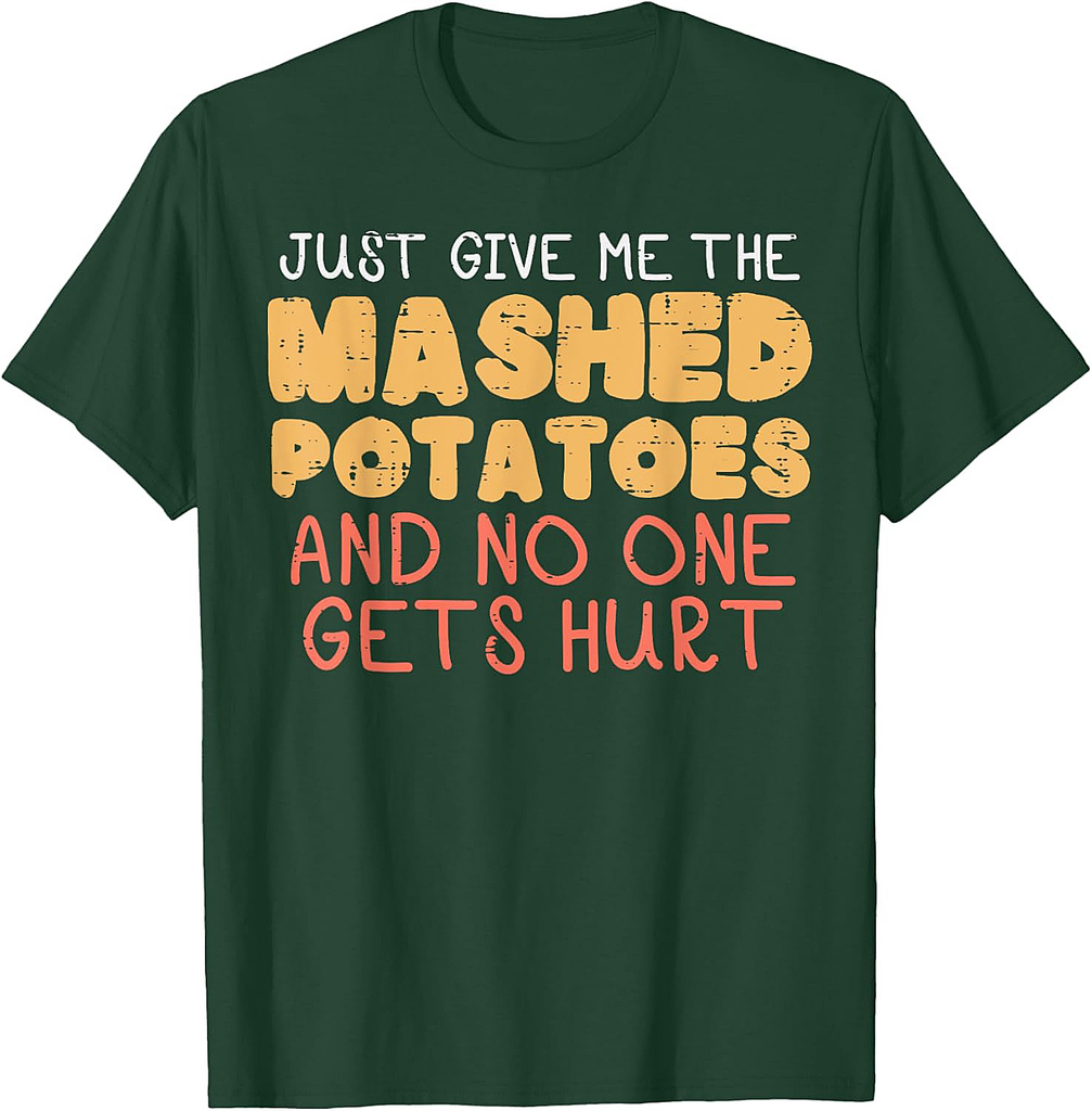 Give Me Mashed Potatoes Funny Thanksgiving Men Women T-Shirt