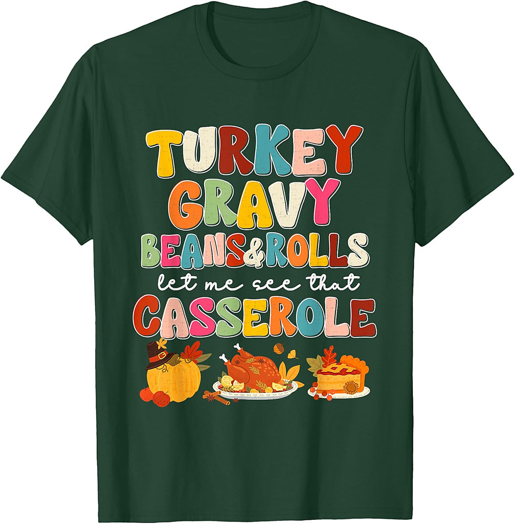 Thanksgiving Turkey Gravy Beans Rolls Let Me See Casserole T-Shirt