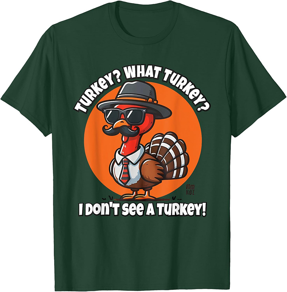 Turkey What Turkey I Don't See a Turkey Thanksgiving Tee T-Shirt