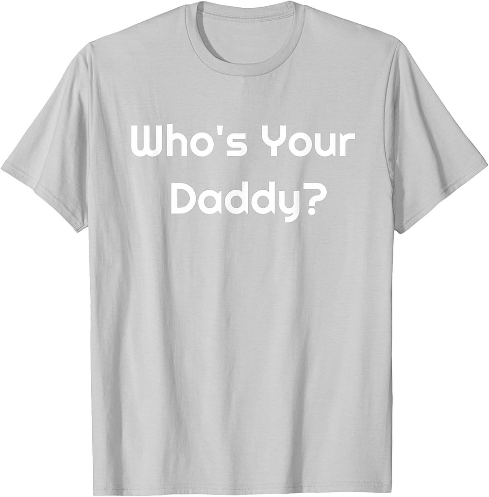The Who Is Your Daddy? Humorous Father's Gift T-Shirt