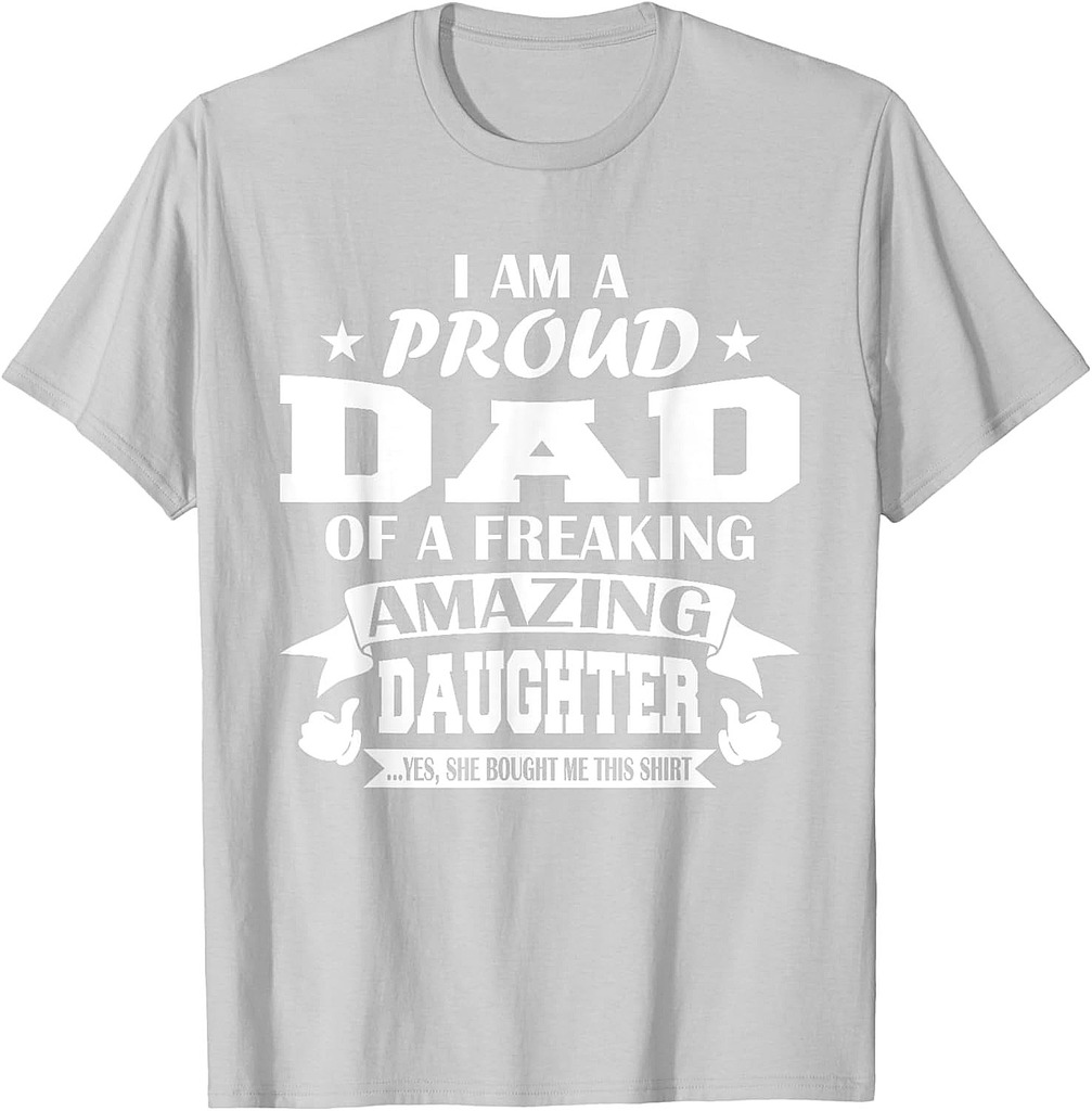 I Am A Proud Dad Of A Freaking Amazing Daughter for Father T-Shirt