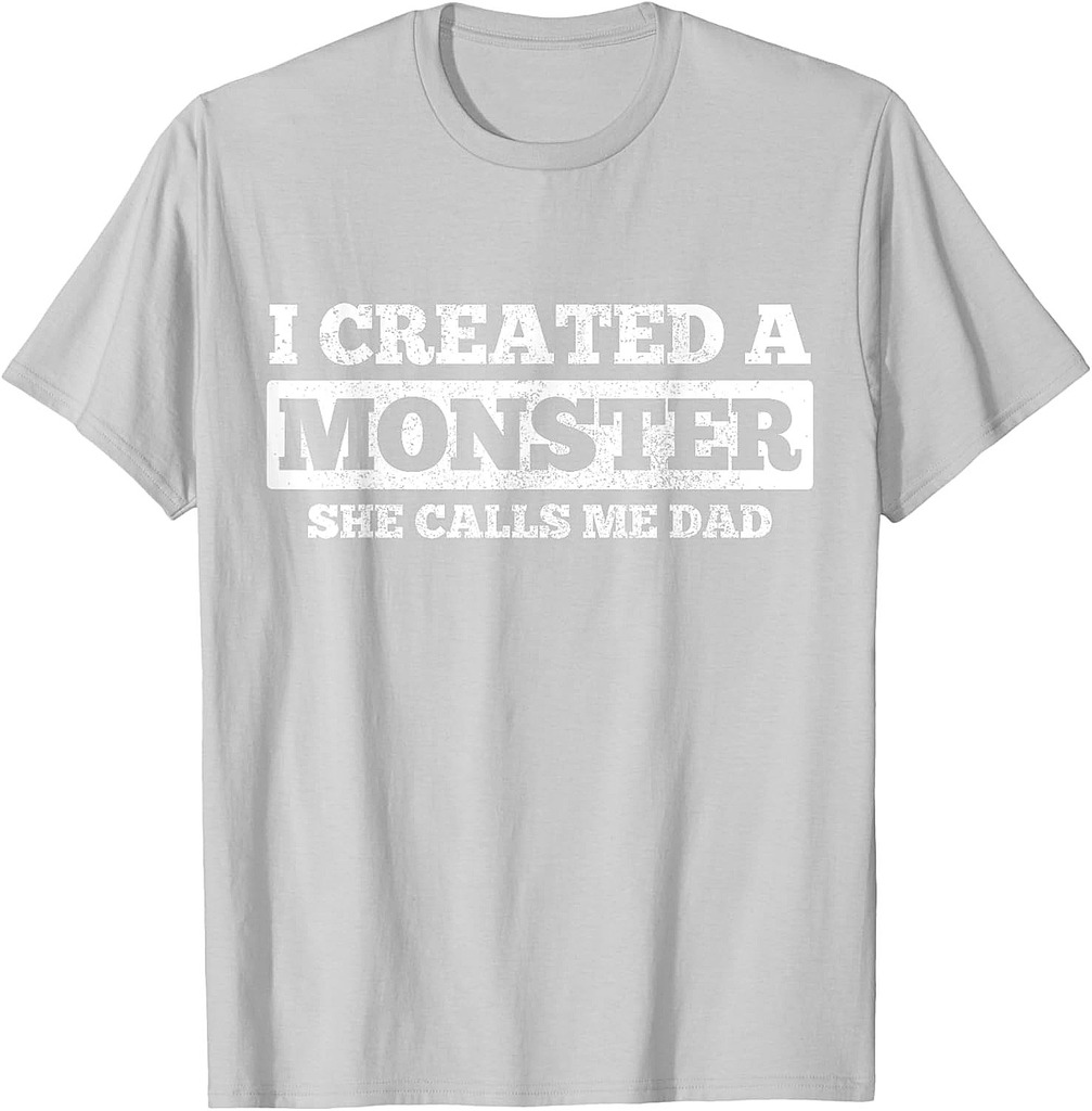Father's Day Funny Gift I Created A Monster She Calls Me Dad T-Shirt
