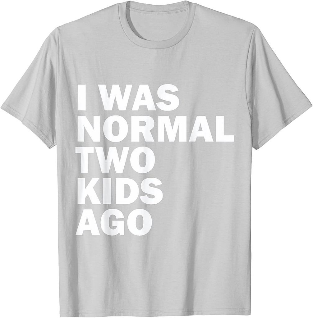 I Was Normal Two Kids Ago Father Day Dad Daddy Papa Pops T-Shirt