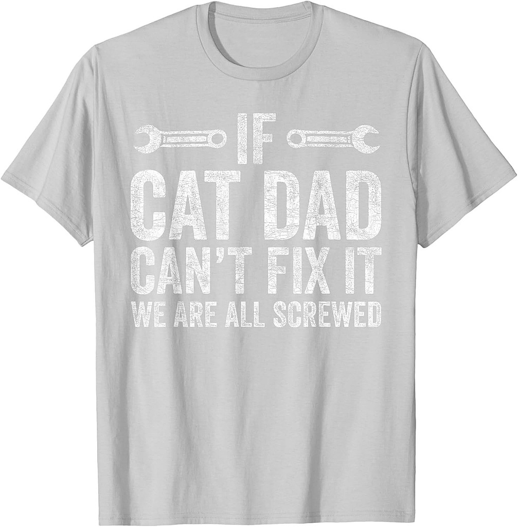 Cat Dad Cant Fix It Were All Screwed, Fathers Day Cat Parent T-Shirt