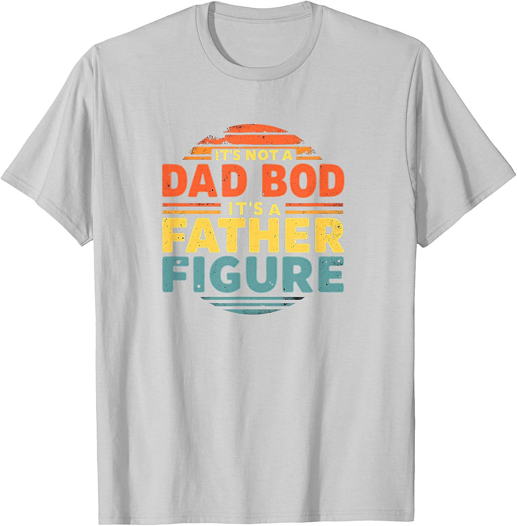 It's Not A Dad Bod It's A Father Figure Fathers Day T-Shirt