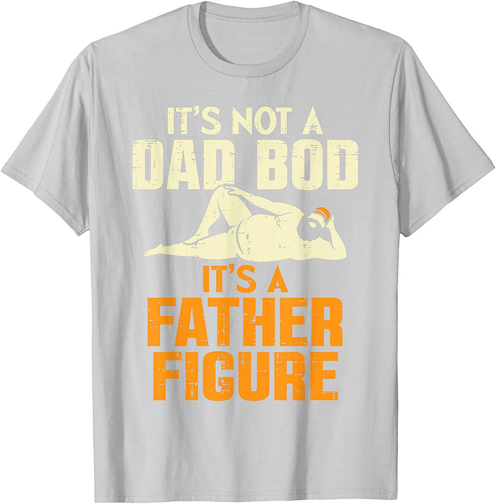 Not Dad Bod Its A Father Figure Funny Fathers Day Daddy Papa T-Shirt