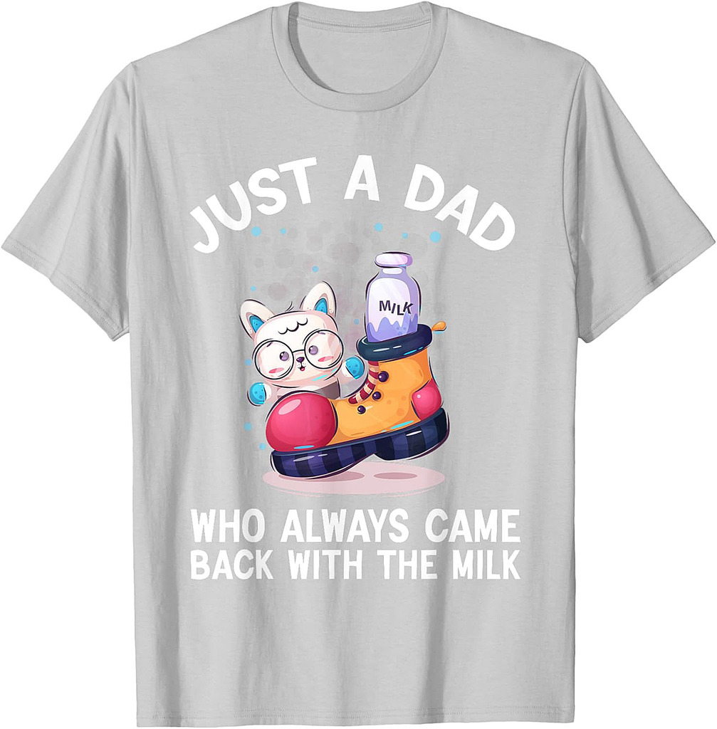 Just a Dad Who Always Came Back With the Milk Father's Day T-Shirt