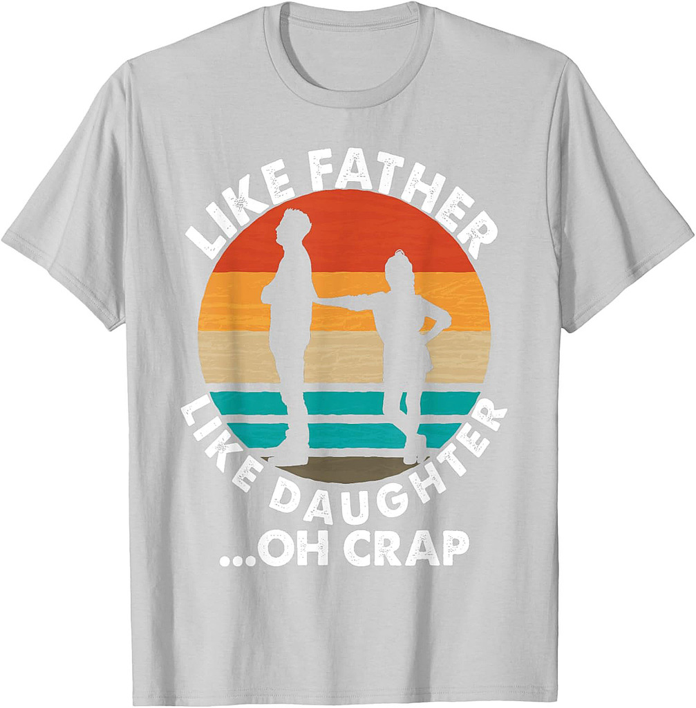 Like Father Like Daughter Oh Crap Fathers Day From Daughter T-Shirt
