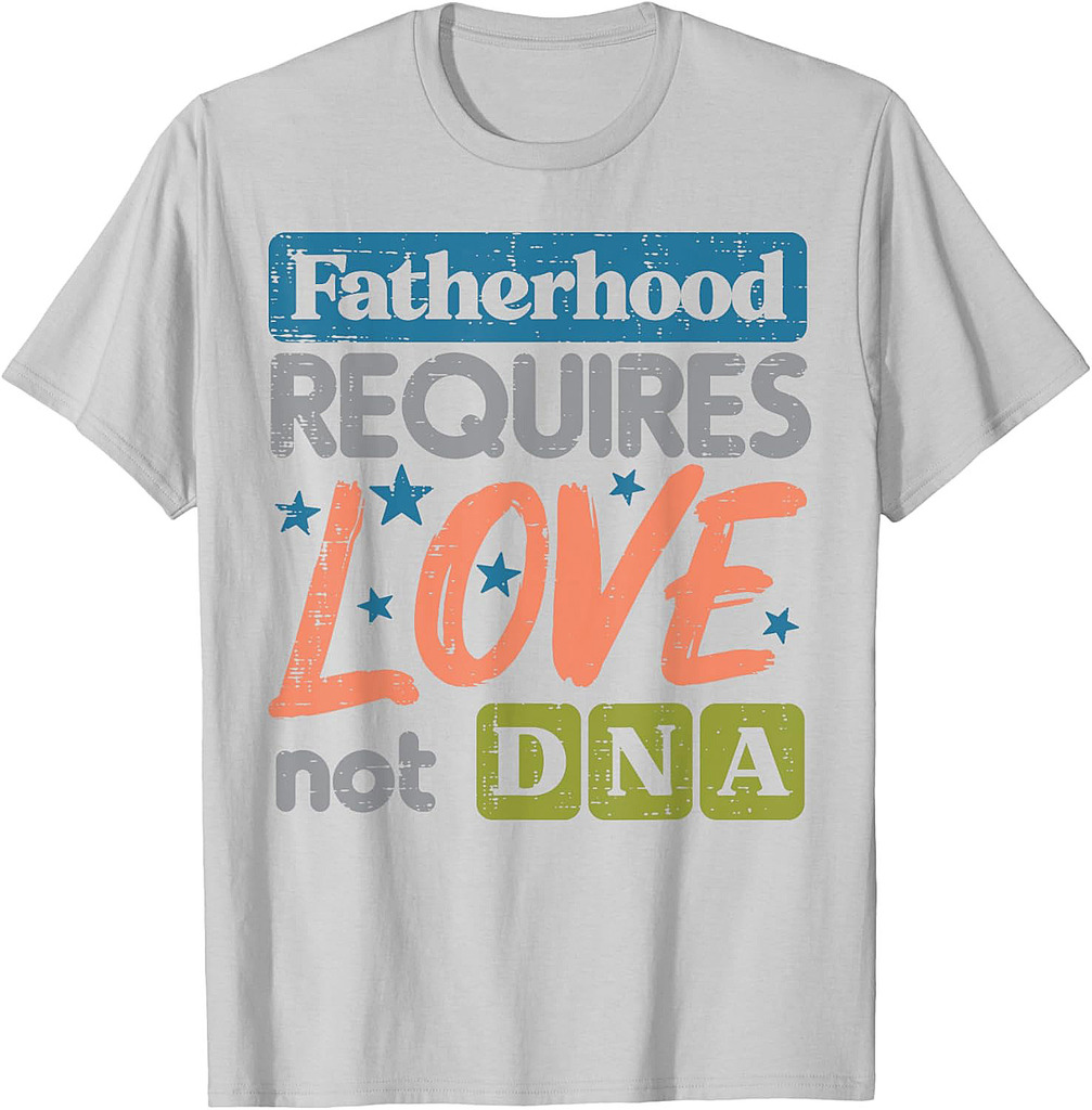 Fatherhood Require Love Not DNA Fathers Day Stepdad Step Dad T-Shirt