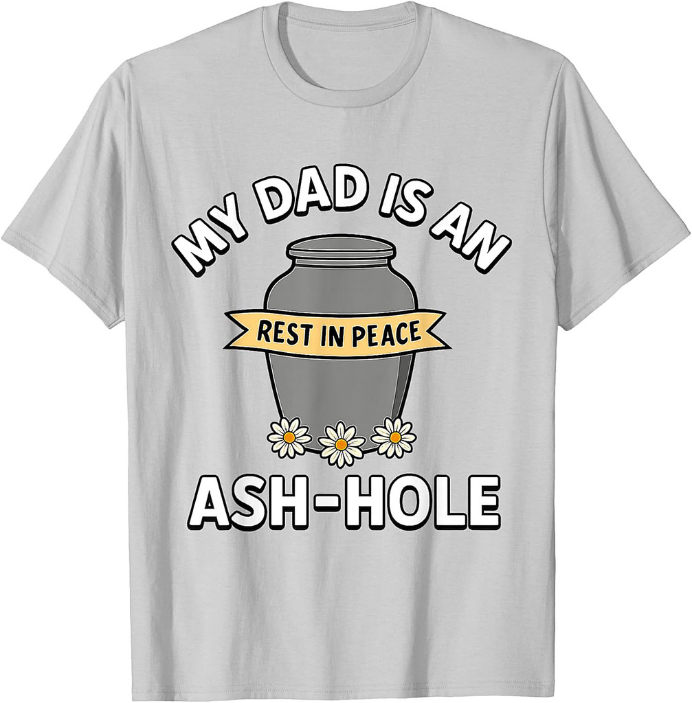 My Dad Is An Ash-Hole Funny Memorial Shirt Father’s Day T-Shirt