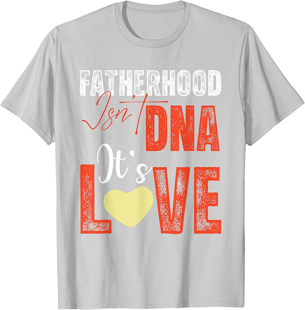 Fatherhood Isn’t DNA, It’s Love Father's Day T-Shirt