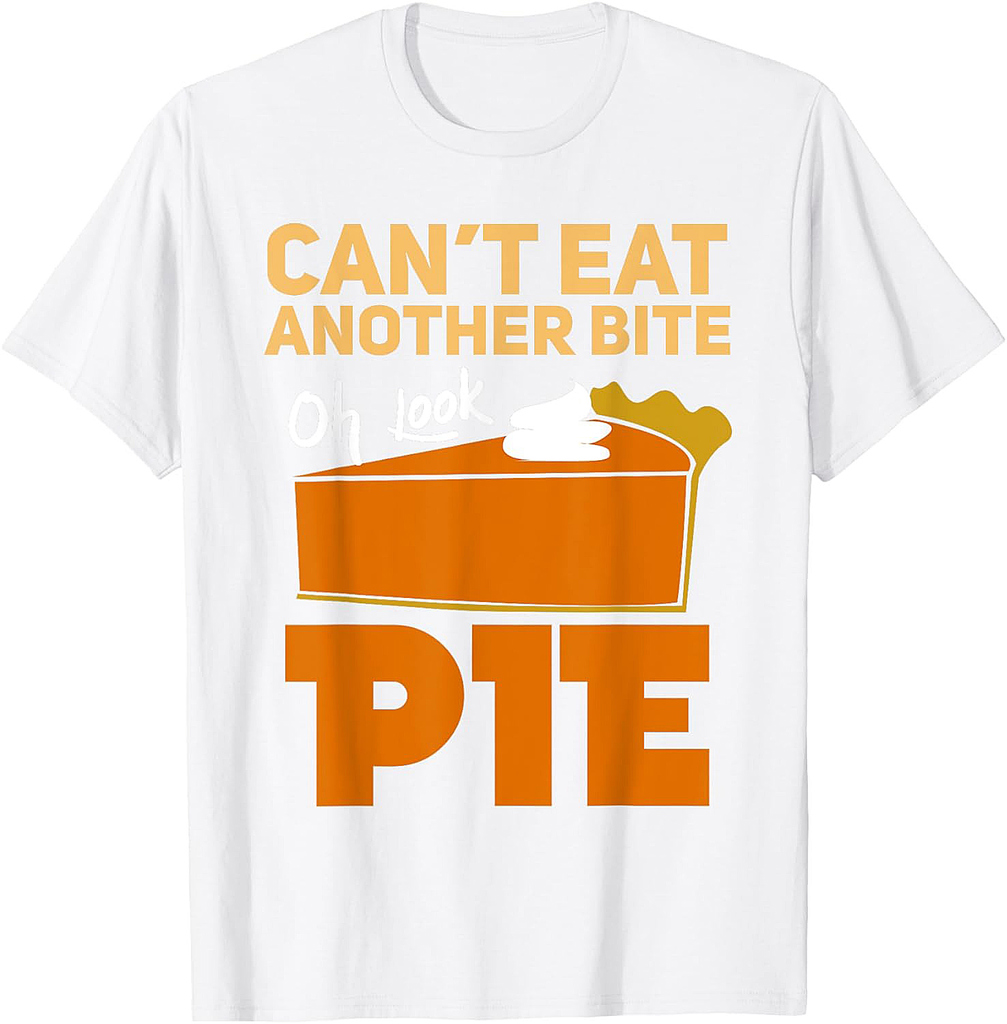 Can't Eat Another Bite Oh Look Pie Funny Thanksgiving Gift T-Shirt