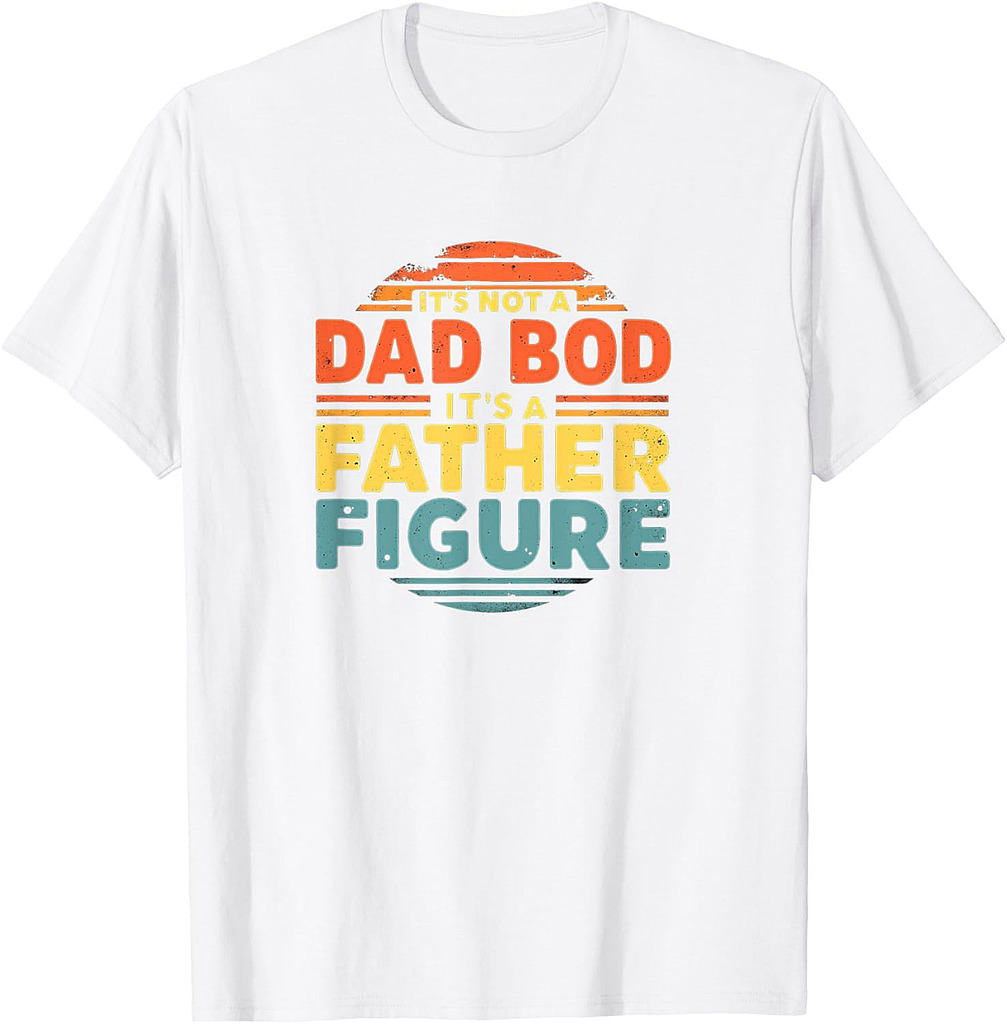 It's Not A Dad Bod It's A Father Figure Fathers Day T-Shirt