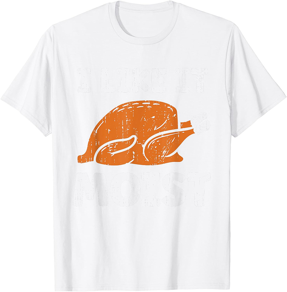 Turkey I Like It Moist Funny Thanksgiving Men Women T-Shirt