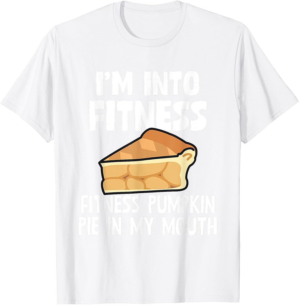 I'm Into Fitness Pumpkin Pie In My Mouth Funny Thanksgiving T-Shirt