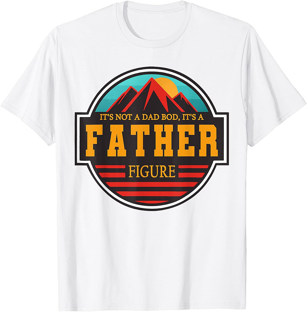 It's Not A Dad Bod It's A Father Figure Funny Fathers Day T-Shirt